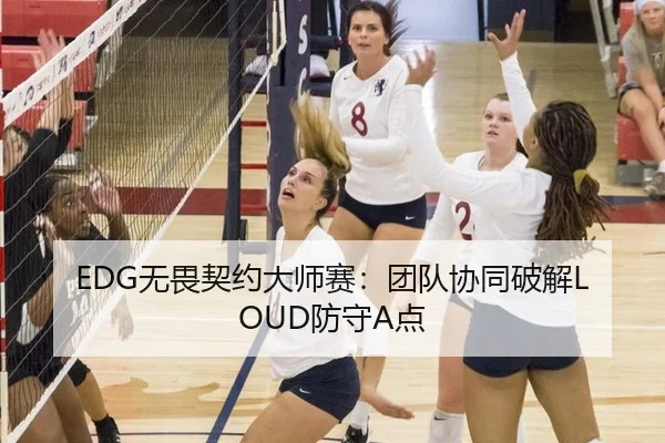 EDG无畏契约大师赛：团队协同破解LOUD防守A点
