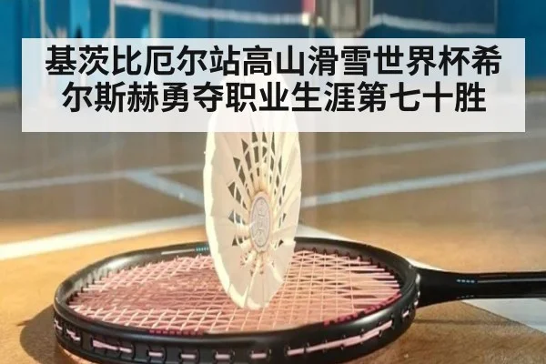 基茨比厄尔站高山滑雪世界杯希尔斯赫勇夺职业生涯第七十胜